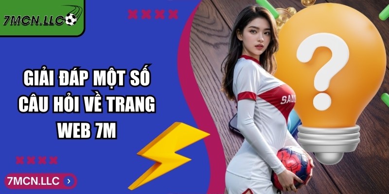 Giải đáp một số câu hỏi về trang web 7M