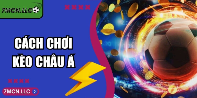 Cách Chơi Kèo Châu Á - Kiến Thức Và Cách Soi Kèo Hiệu Quả