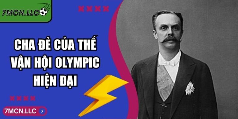 Cha Đẻ Của Thế Vận Hội Olympic Hiện Đại Toàn Cầu Là Ai