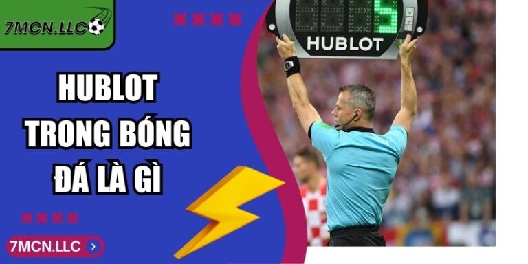 Hublot Trong Bóng Đá Là Gì Góc Nhìn 7M Hiện Đại Chuyên Sâu