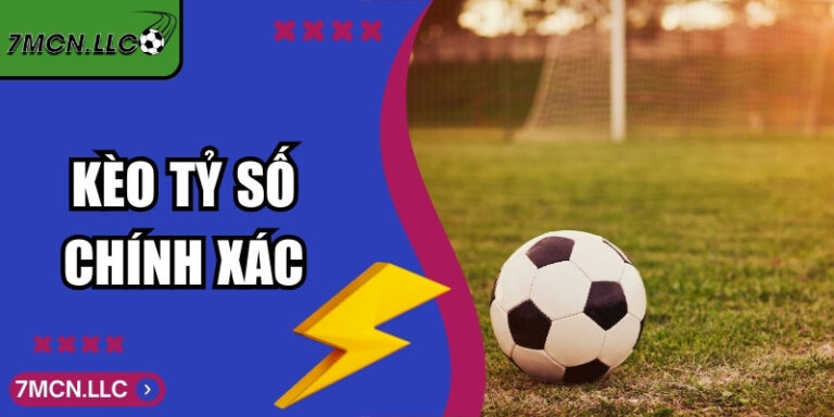Kèo Tỷ Số Chính Xác - Bí Quyết Thắng Lớn Ở Mỗi Trận Bóng