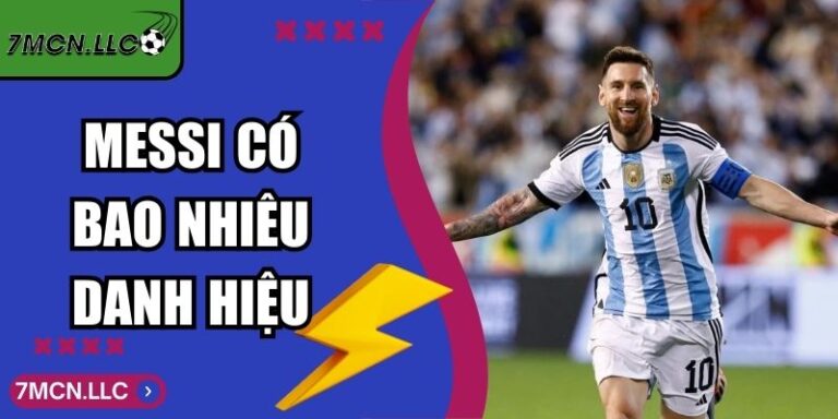Messi Có Bao Nhiêu Danh Hiệu? Toàn Bộ Thành Tích Vĩ Đại