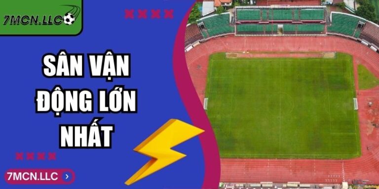 Sân Vận Động Lớn Nhất Thế Giới Và Dấu Ấn Bóng Đá Toàn Cầu