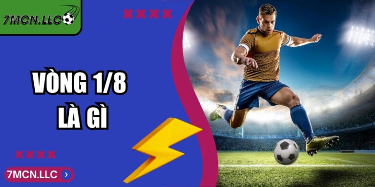 Vòng 1/8 Là Gì? Giải Thích Chi Tiết Trong Bộ Môn Bóng Đá