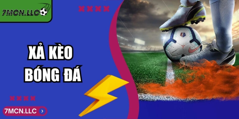 Xả Kèo Bóng Đá - Cách Nhận Biết Và Xử lý Đúng Thời Điểm