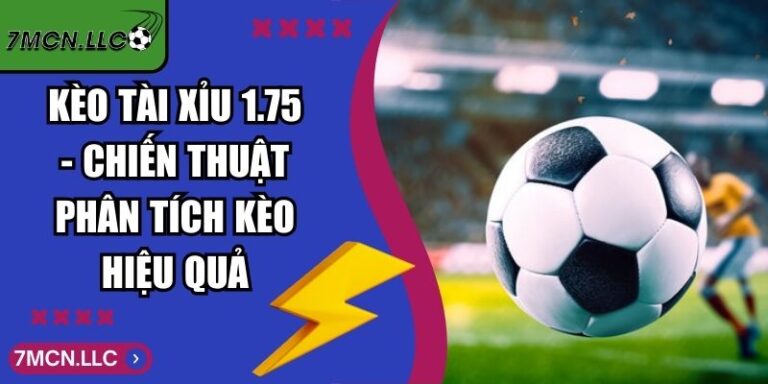 Kèo Tài Xỉu 1.75 - Chiến Thuật Phân Tích Kèo Hiệu Quả 4 Kèo Tài Xỉu 1.75