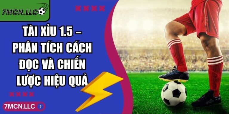 Tài Xỉu 1.5 – Phân Tích Cách Đọc Và Chiến Lược Hiệu Quả 6 Tài Xỉu 1.5